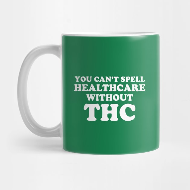 You Can't Spell Healthcare Without THC by dumbshirts